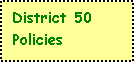 Text Box: District 50 Policies